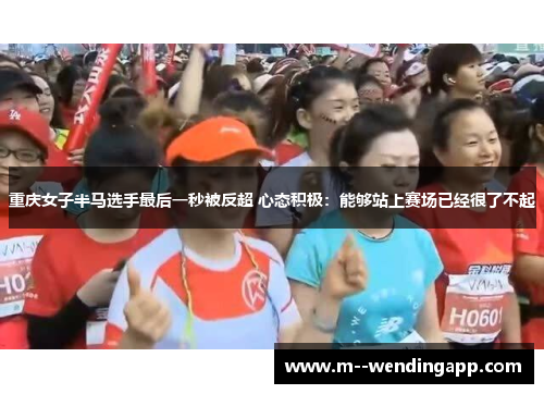 重庆女子半马选手最后一秒被反超 心态积极:能够站上赛场已经很了不起 重庆女子半马选手最后一秒被反超 心态积极:能够站上赛场已经很了不起