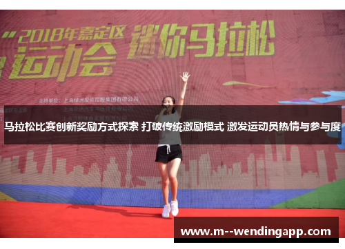 马拉松比赛创新奖励方式探索 打破传统激励模式 激发运动员热情与参与度