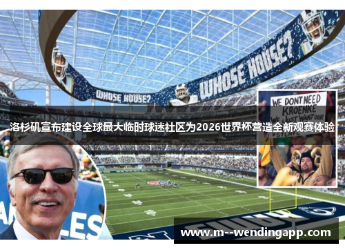 洛杉矶宣布建设全球最大临时球迷社区为2026世界杯营造全新观赛体验