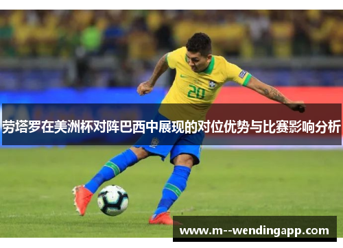 劳塔罗在美洲杯对阵巴西中展现的对位优势与比赛影响分析